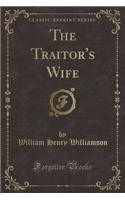 The Traitor's Wife (Classic Reprint)