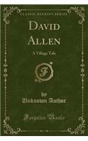 David Allen: A Village Tale (Classic Reprint)