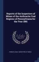 Reports of the Inspectors of Mines of the Anthracite Coal Regions of Pennsylvania for the Year 1881