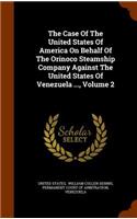 The Case of the United States of America on Behalf of the Orinoco Steamship Company Against the United States of Venezuela ..., Volume 2