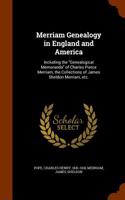 Merriam Genealogy in England and America: Including the Genealogical Memoranda of Charles Pierce Merriam, the Collections of James Sheldon Merriam, Et