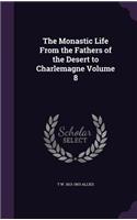 Monastic Life From the Fathers of the Desert to Charlemagne Volume 8