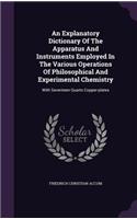 An Explanatory Dictionary Of The Apparatus And Instruments Employed In The Various Operations Of Philosophical And Experimental Chemistry: (English)