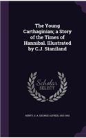 The Young Carthaginian; a Story of the Times of Hannibal. Illustrated by C.J. Staniland