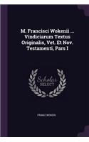 M. Francisci Wokenii ... Vindiciarum Textus Originalis, Vet. Et Nov. Testamenti, Pars I