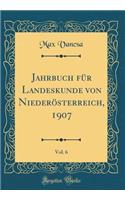 Jahrbuch Für Landeskunde Von Niederösterreich, 1907, Vol. 6 (Classic Reprint)