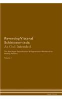 Reversing Visceral Schistosomiasis: As God Intended the Raw Vegan Plant-Based Detoxification & Regeneration Workbook for Healing Patients. Volume 1