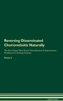 Reversing Disseminated Chorioretinitis Naturally The Raw Vegan Plant-Based Detoxification & Regeneration Workbook for Healing Patients. Volume 2