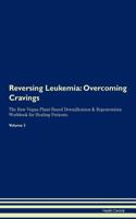 Reversing Leukemia: Overcoming Cravings The Raw Vegan Plant-Based Detoxification & Regeneration Workbook for Healing Patients. Volume 3