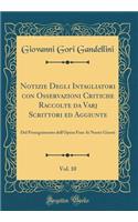 Notizie Degli Intagliatori Con Osservazioni Critiche Raccolte Da Varj Scrittori Ed Aggiunte, Vol. 10: del Proseguimento Dell'opera Fino AI Nostri Giorni (Classic Reprint)