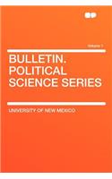 Bulletin. Political Science Series Volume 1