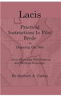Lacis - Practical Instructions In Filet Brode - Or Darning On Net - Fully Illustrated With Patterns And Working Drawings: (English)