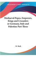 Mediaeval Popes, Emperors, Kings and Crusaders or Germany, Italy and Palestine Part Three