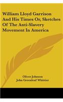 William Lloyd Garrison And His Times Or, Sketches Of The Anti-Slavery Movement In America