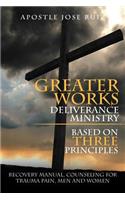 Greater Works Deliverance Ministry Based on Three Principles: Recovery Manual, Counseling for Trauma Pain, Men and Women