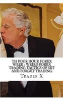 Th Four Hour Forex Week: Weird Forex Trading Tactics Of Set And Forget Trading: Little Dirty Secrets And Weird Tricks To Profitable Forex Trading