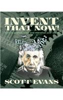 Invent That Now!: A Nuts and Bolts Guide to Protecting, Pitching and Monetizing Your Ideas