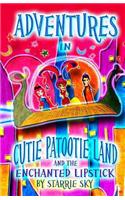 Adventures In Cutie Patootie Land And The Enchanted Lipstick