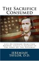 The Sacrifice Consumed: Life of Edward Hamliton Brewer, Lately a Soldier in the Army of the Potomac: Life of Edward Hamliton Brewer, Lately a Soldier in the Army of the Potomac