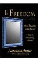 Is Freedom Your Reflection in the Mirror?: 8 Steps to Overcoming Trauma