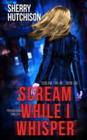 Scream While I Whisper