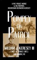 Pompey On Patrol: A NYC Police Horse and his Partner, Roundsman Redmond P. Keresey