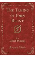 The Taming of John Blunt (Classic Reprint)