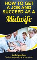 How to Get a Job and Succeed as a Midwife: (English)