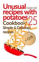 Unusual recipes with potatoes. Cookbook: 25 simple and delicious recipes.