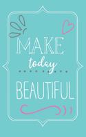Make Today Beautiful Journal