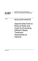 Nuclear waste, opportunities exist to reduce risks and costs by evaluating different waste treatment approaches at Hanford