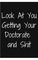 Look at You Getting Your Doctorate and Shit: Phd Graduate Notebook To Write in - Funny Doctorate Gift Journal - Graduation Quotes - College Phd Student Gift