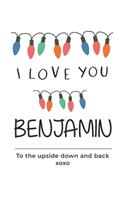 i love you Benjamin to the upside down and back Notebook, Valentines Day Anniversary Gift Ideas For Benjamin Name Gift Idea Notebook