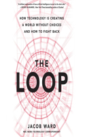 The Loop: How Technology Is Creating a World Without Choices and How to Fight Back