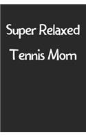 Super Relaxed Tennis Mom: Lined Journal, 120 Pages, 6 x 9, Funny Tennis Gift Idea, Black Matte Finish (Super Relaxed Tennis Mom Journal)