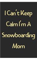 I Can't Keep Calm I'm A Snowboarding Mom: Lined Journal, 120 Pages, 6 x 9, Funny Snowboarding Gift Idea, Black Matte Finish (I Can't Keep Calm I'm A Snowboarding Mom Journal)