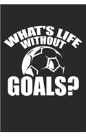 What's life without goals?: Fußball Leben ohne Tore Stürmer Fußballspieler Notizbuch liniert DIN A5 - 120 Seiten für Notizen, Zeichnungen, Formeln - Organizer Schreibheft Plane