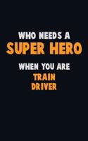 Who Need A SUPER HERO, When You Are Train Driver