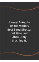 I never asked to be the World's Best Band Director: Blank Lined Journal for Coworkers and Friends - Perfect Employee Appreciation Gift Idea(12 Funny Saying Notebooks)