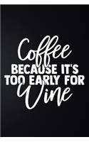 Coffee Because It's Too Early For Wine
