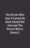 The Person Who Says It Cannot Be Done Should Not Interrupt The Person Who Is Doing It.: Lined Notbook / Journal / Diary / Calendar / Planner / Sketchbook / Gift, 108 blank Pages, 6x9, Matte Finish