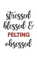 Stressed Blessed and Felting Obsessed Felting Lover Felting Obsessed Notebook A beautiful