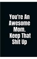 You're An Awesome Mom. Keep That Shit Up