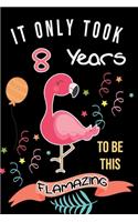 It Took Me 8 Years To Be This Flamazing: Flamingo Gift For Flamingo Lovers: Funny Black and Pink Flamingo Journal for 8 Year Old Girls