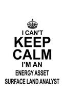 I Can't Keep Calm I'm An Energy Asset Surface Land Analyst: Cool Energy Asset Surface Land Analyst Notebook, Energy Asset Surface Land Analysis Journal Gift, Diary, Doodle Gift or Notebook - 6 x 9 Compact Siz