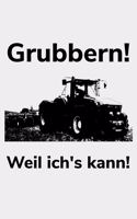 Grubbern! Weil ich's kann!: Kalender kleines Notizbuch größer als A6, kleiner als A5 für einen Landwirt oder Lohner in der Landwirtschaft als Geschenk