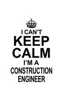 I Can't Keep Calm I'm A Construction Engineer