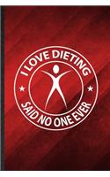 I Love Dieting Said No One Ever