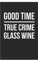 Good Time True Crime Glass Wine: True Crime Notebook for True Crime Fans - True Crime Gifts - True Crime Journal: Medium College-Ruled Journey Diary, 110 page, Lined, 6x9 (15.2 x 22