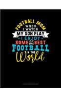 Football Mom When I Watch My Son Play I Enjoy Some Of The Best Football In The World: Unruled Composition Book